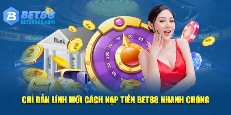 Nạp tiền Bet88 - Giao Dịch Nhanh Chóng, Đơn Giản